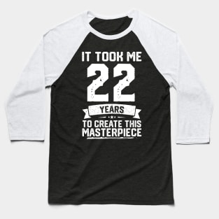 It Took Me 22 Years To Create This Masterpiece Baseball T-Shirt